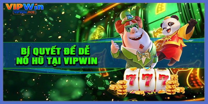 Bí quyết để dễ nổ hũ tại VIPWIN