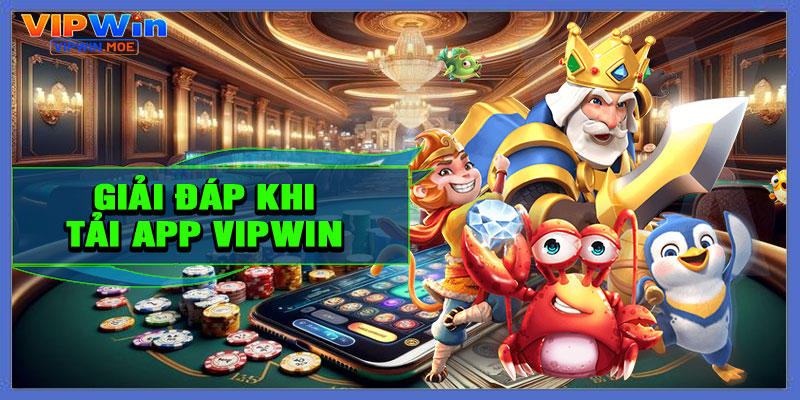 Các Câu Hỏi Thường Gặp Khi Tải App VIPWIN