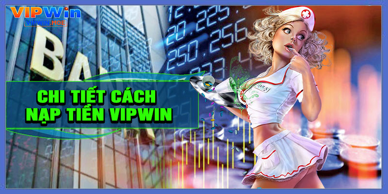 Hướng Dẫn Chi Tiết Cách Nạp Tiền VIPWIN