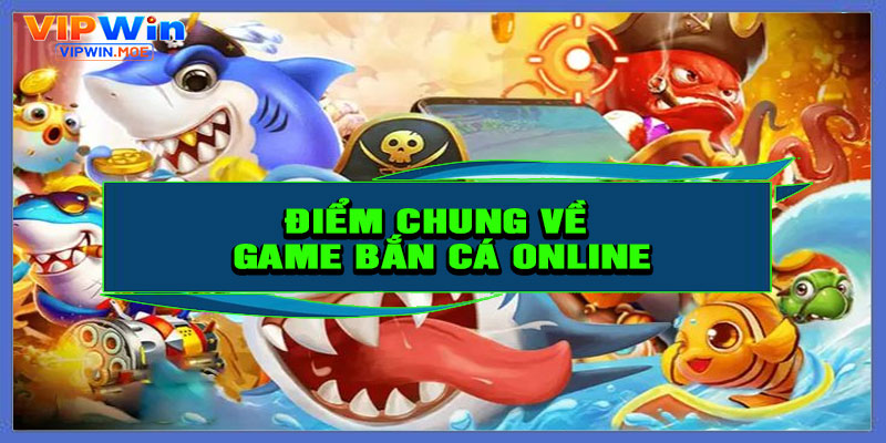 Điểm chung về game bắn cá online