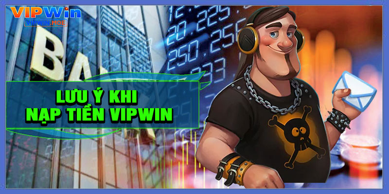 Lưu Ý Khi Nạp Tiền VIPWIN