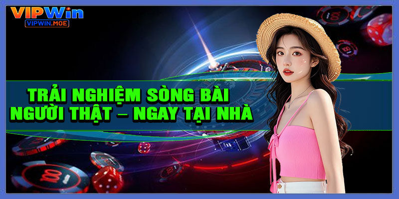 Trải nghiệm sòng bài người thật – Ngay tại nhà