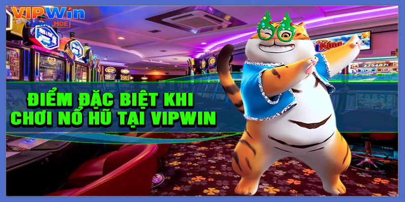 Ưu điểm đặc biệt khi chơi Nổ Hũ tại VIPWIN